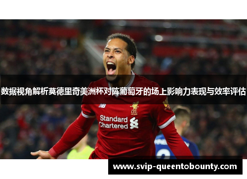 数据视角解析莫德里奇美洲杯对阵葡萄牙的场上影响力表现与效率评估 数据视角解析莫德里奇美洲杯对阵葡萄牙的场上影响力表现与效率评估