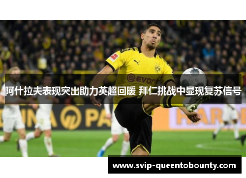阿什拉夫表现突出助力英超回暖 拜仁挑战中显现复苏信号 阿什拉夫表现突出助力英超回暖 拜仁挑战中显现复苏信号
