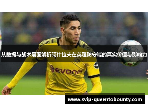 从数据与战术层面解析阿什拉夫在英超防守端的真实价值与影响力 从数据与战术层面解析阿什拉夫在英超防守端的真实价值与影响力