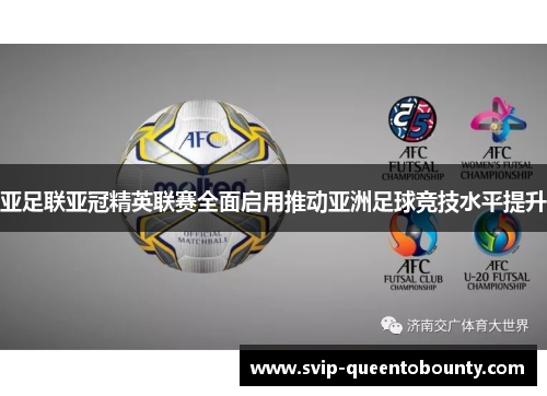 亚足联亚冠精英联赛全面启用推动亚洲足球竞技水平提升 亚足联亚冠精英联赛全面启用推动亚洲足球竞技水平提升