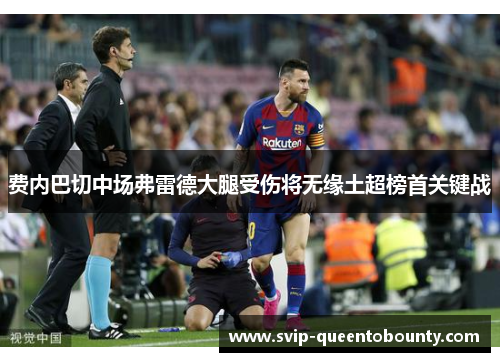 费内巴切中场弗雷德大腿受伤将无缘土超榜首关键战 费内巴切中场弗雷德大腿受伤将无缘土超榜首关键战