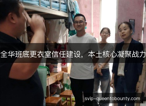 全华班底更衣室信任建设,本土核心凝聚战力 全华班底更衣室信任建设,本土核心凝聚战力